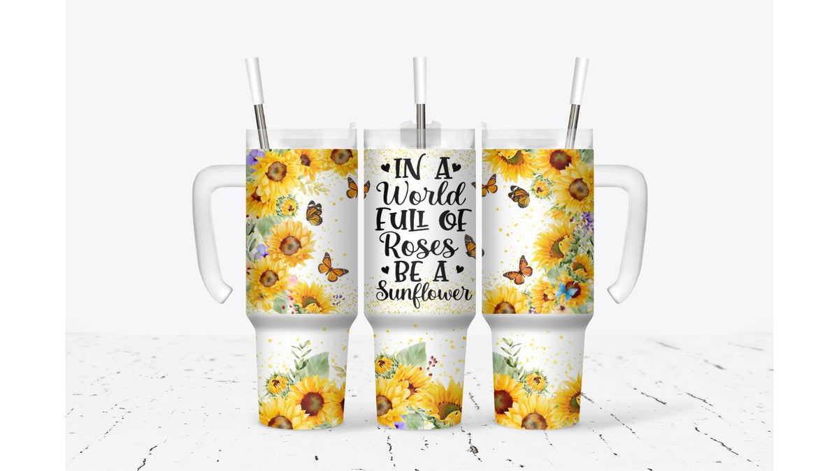 In A World Full Of Roses Be A Sunflower Tumbler