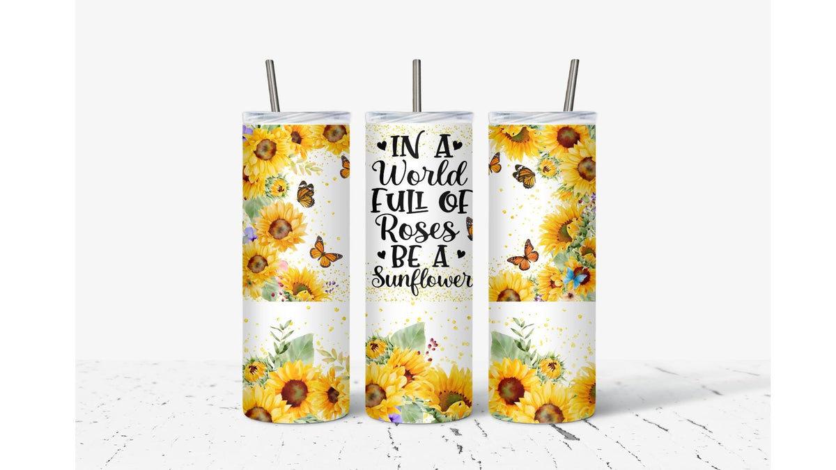 In A World Full Of Roses Be A Sunflower Tumbler